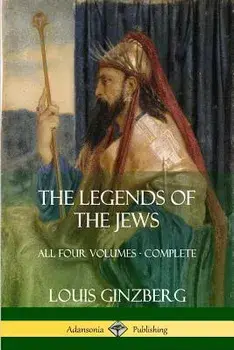 The Legends of the Jews: All Four Volumes - Complete, Paperback/Louis Ginzberg