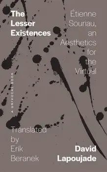 The Lesser Existences. Etienne Souriau, an Aesthetics for the Virtual, Paperback/David Lapoujade