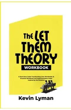 The Let Them Theory Workbook: A Must-Have Guide Transforming Lives Worldwide (A Practical Workbook and Implementation Guide Inspired by Mel Robbins) - Kevin Lyman