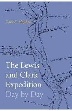 The Lewis and Clark Expedition Day by Day - Gary E. Moulton