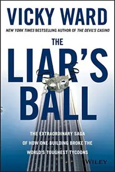 The Liar's Ball: The Extraordinary Saga of How One Building Broke the World's Toughest Tycoons, Hardcover/Vicky Ward