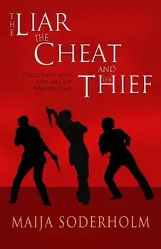 The Liar the Cheat and the Thief: Deception and the Art of Sword Play, Paperback/Maija Soderholm
