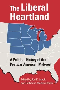 The Liberal Heartland. A Political History of the Postwar American Midwest, Paperback/***