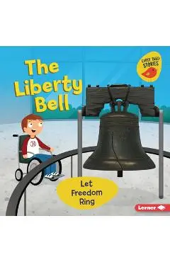 The Liberty Bell: Let Freedom Ring - Martha E. H. Rustad