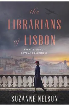 The Librarians of Lisbon: A WWII Story of Love and Espionage - Suzanne Nelson