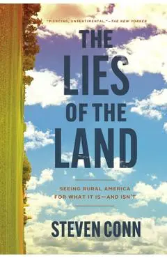The Lies of the Land: Seeing Rural America for What It Is--And Isn't - Steven Conn
