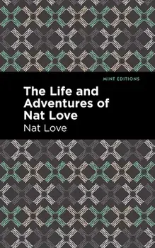 The Life and Adventures of Nat Love: A True History of Slavery Days, Hardcover/Nat Love