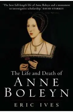 The Life and Death of Anne Boleyn: 'The Most Happy' - Eric Ives