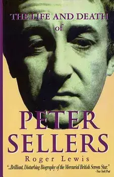 The Life and Death of Peter Sellers, Paperback/Roger Lewis
