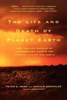 The Life and Death of Planet Earth: How the New Science of Astrobiology Charts the Ultimate Fate of Our World, Paperback/Peter Ward