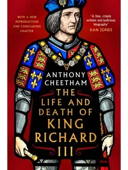 The Life and Death of Richard III, Hardback/Anthony Cheetham
