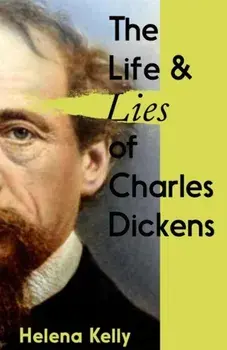 The Life and Lies of Charles Dickens, Paperback/Helena Kelly