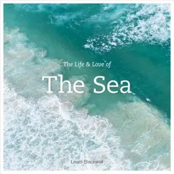 The Life and Love of the Sea, Hardcover/Lewis Blackwell