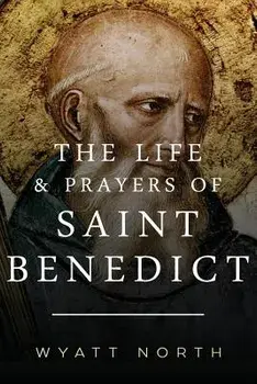 The Life and Prayers of Saint Benedict, Paperback/Wyatt North