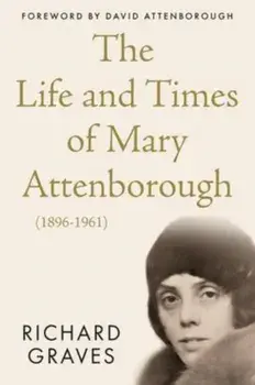 The Life and Times of Mary Attenborough (1896-1961), Paperback/Richard Graves