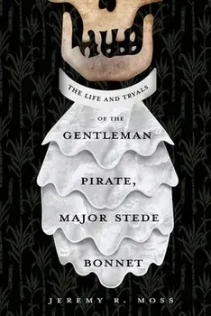 The Life and Tryals of the Gentleman Pirate, Major Stede Bonnet, Paperback/Jeremy R. Moss