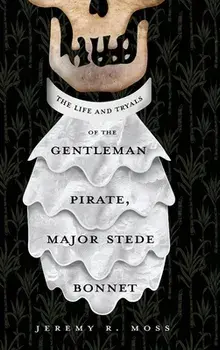 The Life and Tryals of the Gentleman Pirate, Major Stede Bonnet, Hardcover/Jeremy R. Moss
