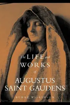 The Life and Works of Augustus Saint Gaudens, Paperback/Burke Wilkinson