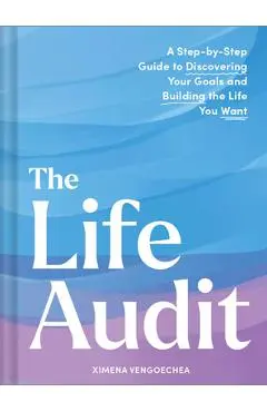 The Life Audit: A Step-By-Step Guide to Discovering Your Goals and Building the Life You Want - Ximena Vengoechea