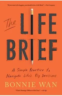 The Life Brief: A Simple Practice to Navigate Life's Big Decisions - Bonnie Wan