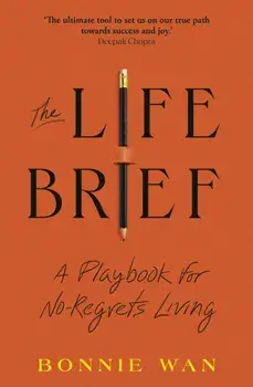 The Life Brief. The Simple Tool to Unlock What You Really Want from Life, Paperback/Bonnie Wan