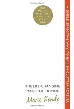 The Life-changing Magic of Tidying: A Simple, Effective Way to Banish Clutter Forever/Marie Kondo