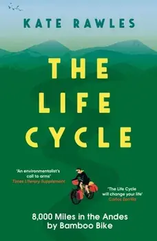 The Life Cycle. 8,000 Miles in the Andes by Bamboo Bike, Paperback/Kate Rawles