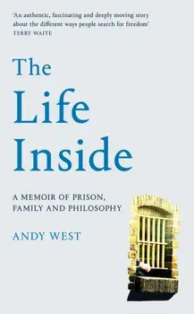 The Life Inside. A Memoir of Prison, Family and Philosophy, Hardback/Andy West