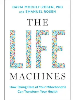 The Life Machines. How Taking Care of Your Mitochondria Can Transform Your Health, Hardback/Emanuel Rosen