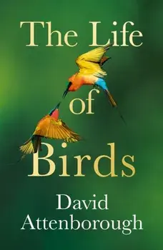 The Life of Birds, Hardback/David Attenborough