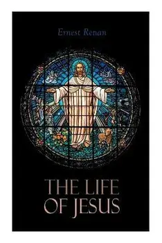 The Life of Jesus: Biblical Criticism and Controversies, Paperback/Ernest Renan