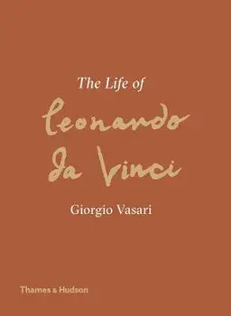 The Life of Leonardo Da Vinci: A New Translation, Hardcover/Giorgio Vasari