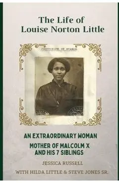 The Life of Louise Norton Little: An extraordinary woman: mother of Malcolm X and his 7 siblings - Deborah Jones