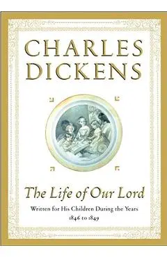 The Life of Our Lord: Written for His Children During the Years 1846 to 1849 - Charles Dickens