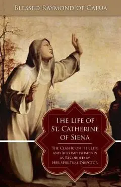 The Life of St. Catherine of Siena - Blessed Raymond Of Capua