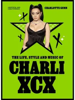 The Life, Style and Music of Charli XCX. Cultural Agenda Setter and Brat Icon, Hardback/Charlotte Gunn