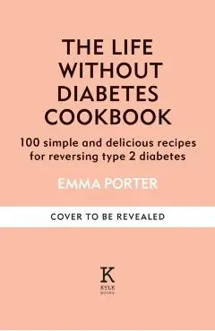 The Life Without Diabetes Cookbook - Emma Porter