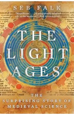 The Light Ages: The Surprising Story of Medieval Science - Seb Falk