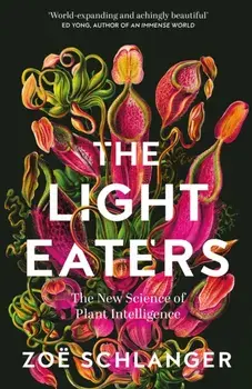 The Light Eaters. The New Science of Plant Intelligence, Hardback/Zoe Schlanger