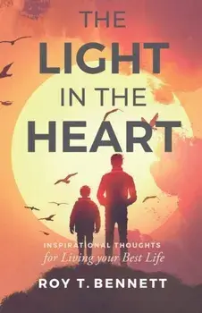 The Light in the Heart: Inspirational Thoughts for Living Your Best Life, Paperback/Roy T. Bennett