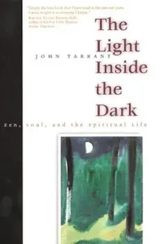 The Light Inside the Dark: Zen, Soul, and the Spiritual Life, Paperback/John Tarrant