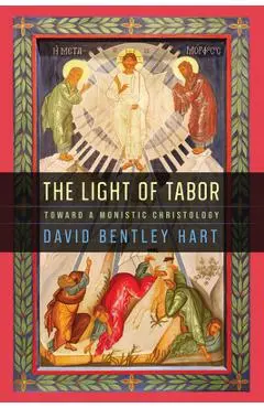 The Light of Tabor: Toward a Monistic Christology - David Bentley Hart