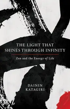 The Light That Shines Through Infinity: Zen and the Energy of Life, Paperback/Dainin Katagiri