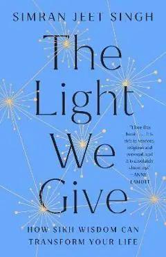 The Light We Give: How Sikh Wisdom Can Transform Your Life - Simran Jeet Singh