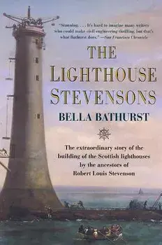 The Lighthouse Stevensons: The Extraordinary Story of the Building of the Scottish Lighthouses by the Ancestors of Robert Louis Stevenson/Bella Bathurst