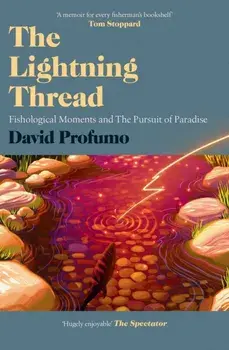 The Lightning Thread. Fishological Moments and The Pursuit of Paradise, UK Edition, Paperback/David Profumo