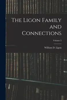 The Ligon Family and Connections; Volume 2, Paperback/William D. (William Daniel) 1. Ligon