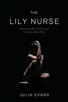 The Lily Nurse: Rebooted/Re-birthed and Finding a New Path, Paperback/Julia Evans