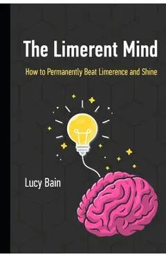 The Limerent Mind: How to Permanently Beat Limerence and Shine - Lucy Bain