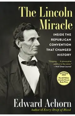 The Lincoln Miracle: Inside the Republican Convention That Changed History - Edward Achorn